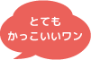 とってもかっこいいワン！